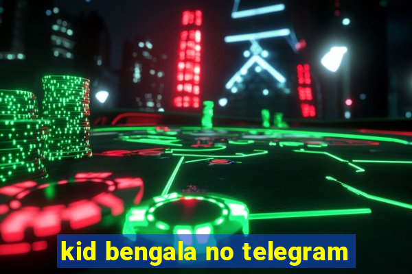 kid bengala no telegram